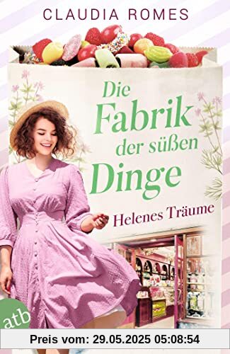 Die Fabrik der süßen Dinge – Helenes Träume: Roman (Die Süßwaren-Saga, Band 2)