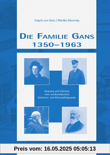 Die Familie Gans 1350 - 1963: Ursprung und Schicksal einer wiederentdeckten Gelehrten- und Wirtschaftsdynastie Die Familie Gans 1350 - 1963: Ursprung und Schicksal einer wiederentdeckten Gelehrten- und Wirtschaftsdynastie