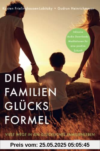 Die Familien-Glücksformel: Viele Wege in ein glückliches Familienleben