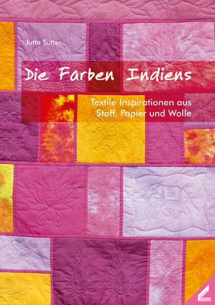 Die Farben Indiens: Textile Inspirationen aus Stoff, Papier und Wolle
