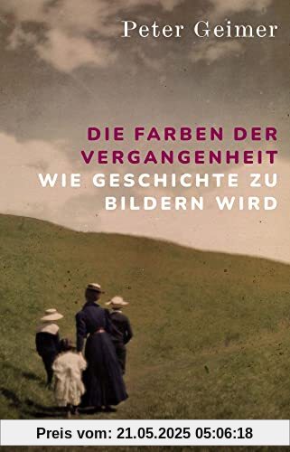 Die Farben der Vergangenheit: Wie Geschichte zu Bildern wird Die Farben der Vergangenheit: Wie Geschichte zu Bildern wird