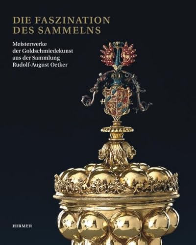 Die Faszination des Sammelns: Meisterwerke der Goldschmiedekunst aus der Sammlung Rudolf-August Oetker; Katalogbuch zur Ausstellung in Dresden, Grünes ... 2012. Hrsg.: Staatliche Kunstsammlung Dresden Die Faszination des Sammelns: Meisterwerke der Goldschmiedekunst aus der Sammlung Rudolf-August Oetker; Katalogbuch zur Ausstellung in Dresden, Grünes ... 2012. Hrsg.: Staatliche Kunstsammlung Dresden