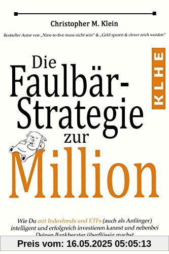 Die Faulbär-Strategie zur Million: Wie Du mit Indexfonds und ETFs (auch als Anfänger) intelligent und erfolgreich investieren kannst und ganz nebenbei Deinen Bankberater überflüssig machst