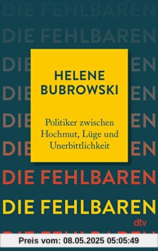 Die Fehlbaren: Politiker zwischen Hochmut, Lüge und Unerbittlichkeit Die Fehlbaren: Politiker zwischen Hochmut, Lüge und Unerbittlichkeit