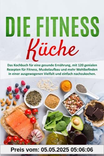 Die Fitness Küche: Das Kochbuch für eine gesunde Ernährung, mit 120 genialen Rezepten für Fitness, Muskelaufbau und mehr Wohlbefinden in einer ausgewogenen Vielfalt und einfach nachzukochen. Die Fitness Küche: Das Kochbuch für eine gesunde Ernährung, mit 120 genialen Rezepten für Fitness, Muskelaufbau und mehr Wohlbefinden in einer ausgewogenen Vielfalt und einfach nachzukochen.