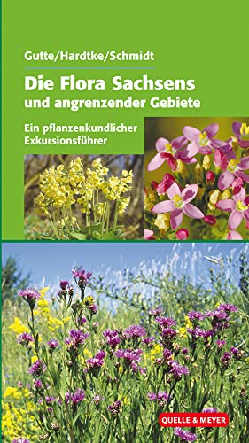 Die Flora Sachsens und angrenzender Gebiete: Ein pflanzenkundlicher Exkursionsführer