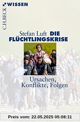 Die Flüchtlingskrise: Ursachen, Konflikte, Folgen (Beck'sche Reihe)