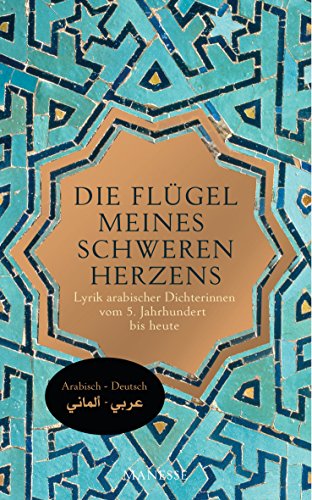 Die Flügel meines schweren Herzens: Lyrik arabischer Dichterinnen vom 5. Jahrhundert bis heute. Übersetzt von Heribert Becker und Khalid Al-Maaly, mit einem Nachwort von Khalid Al-Maaly von Manesse Verlag