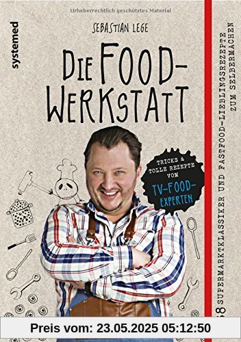 Die Foodwerkstatt - 38 Supermarktklassiker und Fastfood-Lieblingsrezepte zum Selbermachen