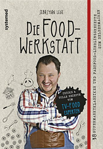 Die Foodwerkstatt: 38 Supermarktklassiker und Fastfood-Lieblingsrezepte zum Selbermachen Die Foodwerkstatt: 38 Supermarktklassiker und Fastfood-Lieblingsrezepte zum Selbermachen