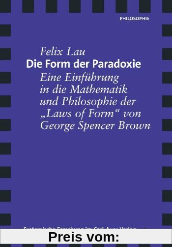 Die Form der Paradoxie. Eine Einführung in die Mathematik und Philosophie der Laws of Form von George Spencer Brown