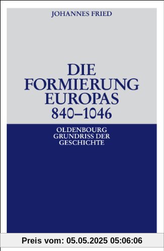 Die Formierung Europas 840-1046 (Oldenbourg Grundriss Der Geschichte, Band 6)