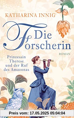 Die Forscherin. Prinzessin Therese und der Ruf des Amazonas: Roman