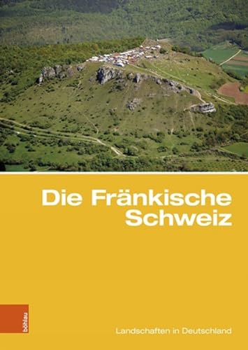 Die Fränkische Schweiz: Traditionsreiche touristische Region in einer Karstlandschaft (Landschaften in Deutschland, Band 81) von Bohlau Verlag