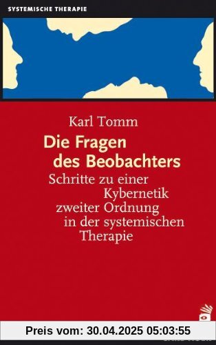 Die Fragen des Beobachters: Schritte zu einer Kybernetik zweiter Ordnung in der systemischen Therapie Die Fragen des Beobachters: Schritte zu einer Kybernetik zweiter Ordnung in der systemischen Therapie