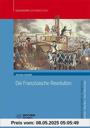 Die Französische Revolution (Geschichtsunterricht praktisch)