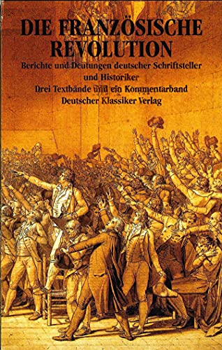 Die Französische Revolution, in 4 Bdn: Berichte und Deutungen deutscher Schriftsteller und Historiker Die Französische Revolution, in 4 Bdn: Berichte und Deutungen deutscher Schriftsteller und Historiker