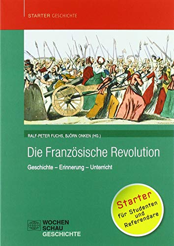 Die Französische Revolution: Geschichte – Erinnerung – Unterricht (Starter Geschichte)