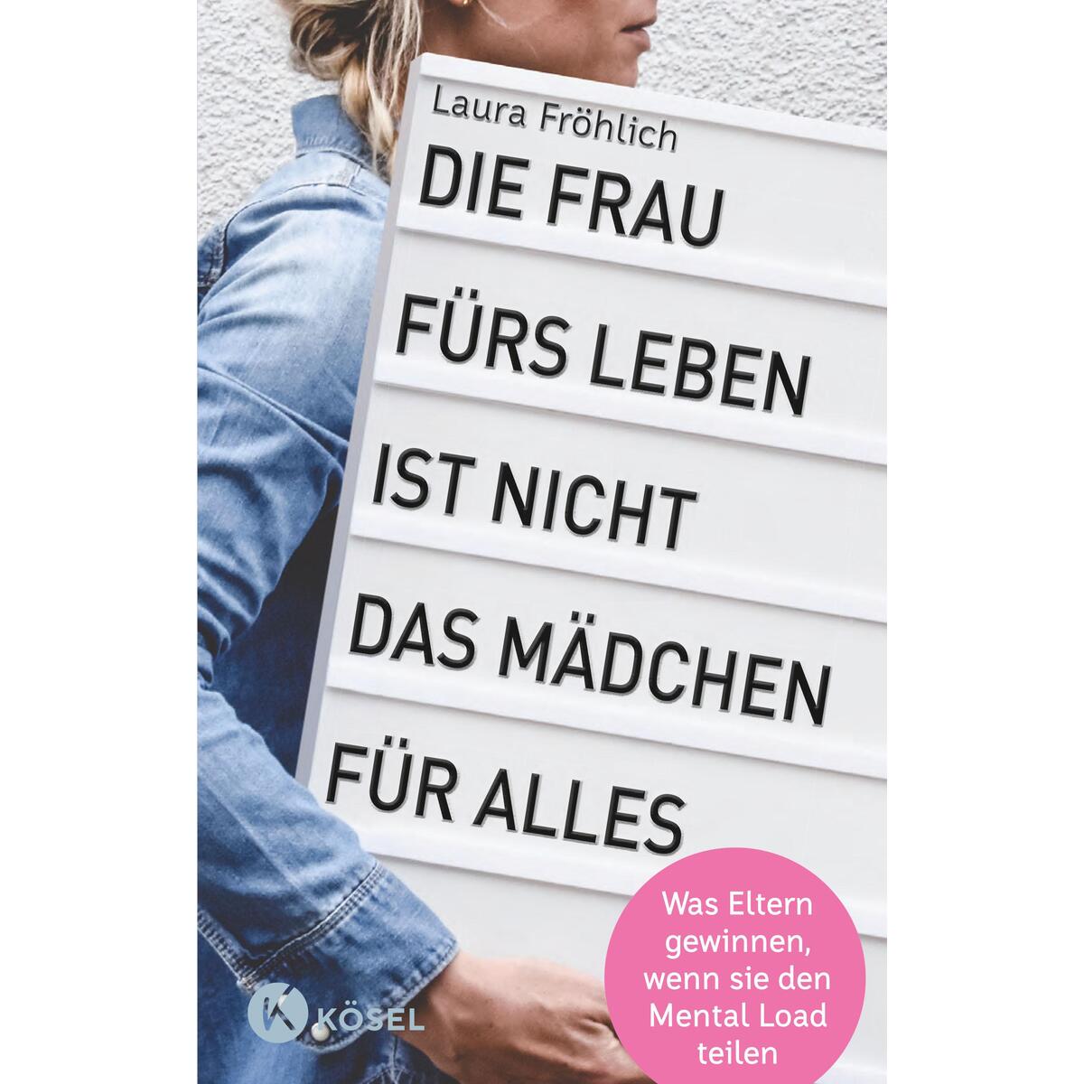 Die Frau fürs Leben ist nicht das Mädchen für alles! Die Frau fürs Leben ist nicht das Mädchen für alles! von Kösel-Verlag