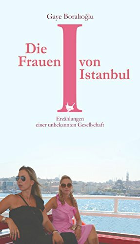 Die Frauen von Istanbul: Erzählungen einer unbekannten Gesellschaft Die Frauen von Istanbul: Erzählungen einer unbekannten Gesellschaft