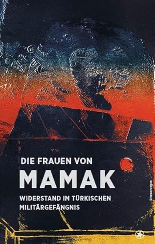 Die Frauen von Mamak: Widerstand im türkischen Militärgefängnis