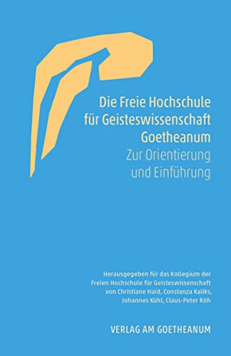 Die Freie Hochschule für Geisteswissenschaft Goetheanum: Zur Orientierung und Einführung Die Freie Hochschule für Geisteswissenschaft Goetheanum: Zur Orientierung und Einführung