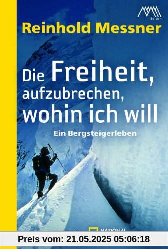 Die Freiheit, aufzubrechen, wohin ich will: Ein Bergsteigerleben Die Freiheit, aufzubrechen, wohin ich will: Ein Bergsteigerleben