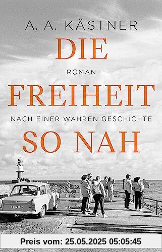 Die Freiheit so nah: Roman nach einer wahren Geschichte