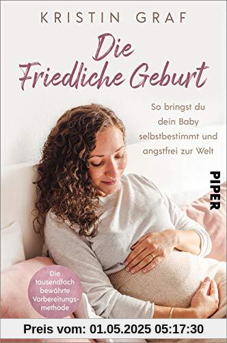 Die Friedliche Geburt: So bringst du dein Baby selbstbestimmt und angstfrei zur Welt. Die tausendfach bewährte Vorbereitungsmethode | Mit einem Vorwort von Nora Imlau