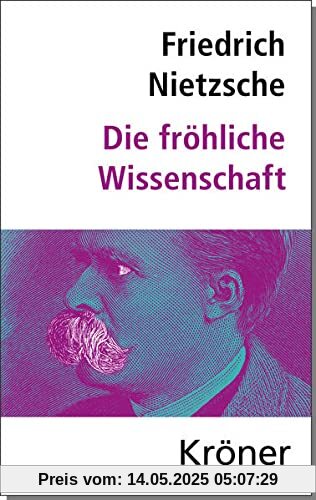 Die Fröhliche Wissenschaft: Herausgegeben von Elmar Schenkel, mit Nachwort und Zeittafel (Kröners Taschenausgaben (KTA))