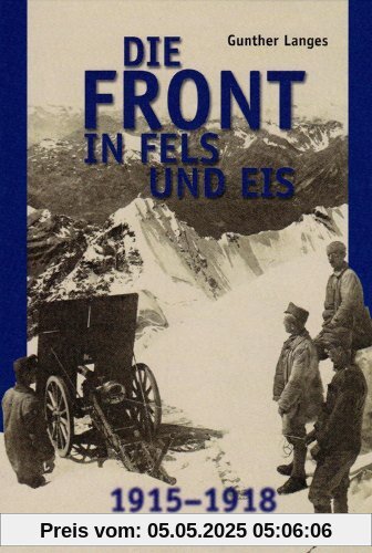 Die Front in Fels und Eis. Der Weltkrieg 1915 - 1918 im Hochgebirge
