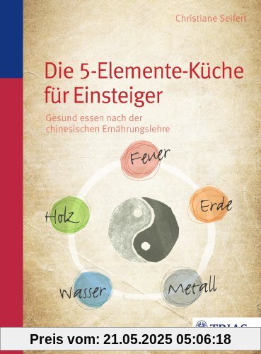 Die Fünf-Elemente-Küche: Gesund essen nach der chinesischen Ernährungslehre