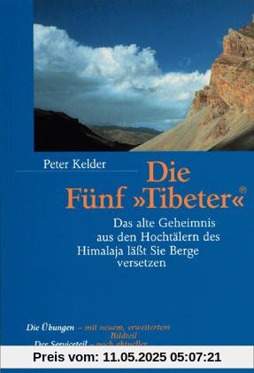 Die Fünf »Tibeter«®: Das alte Geheimnis aus den Hochtälern des Himalaja lässt Sie Berge versetzen