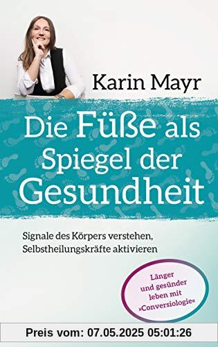 Die Füße als Spiegel der Gesundheit: Signale des Körpers verstehen, Selbstheilungskräfte aktivieren. Länger und gesünder leben mit »Conversiologie«