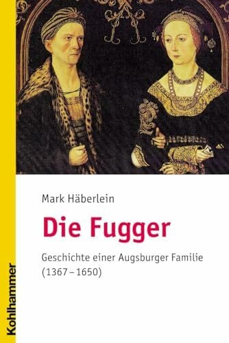 Die Fugger: Geschichte einer Augsburger Familie (1367-1650)