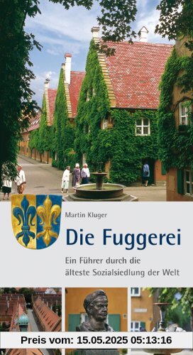 Die Fuggerei: Ein Führer durch die älteste Sozialsiedlung der Welt Die Fuggerei: Ein Führer durch die älteste Sozialsiedlung der Welt