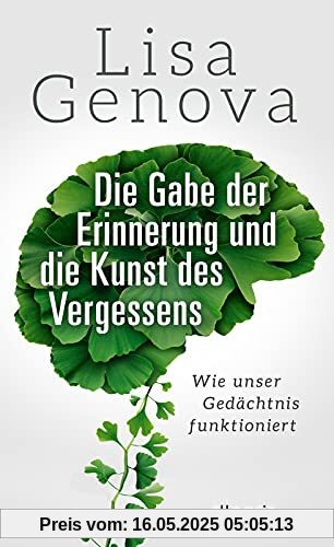 Die Gabe der Erinnerung und die Kunst des Vergessens: Wie unser Gedächtnis funktioniert | Von der Autorin des Bestsellers Still Alice Die Gabe der Erinnerung und die Kunst des Vergessens: Wie unser Gedächtnis funktioniert | Von der Autorin des Bestsellers Still Alice