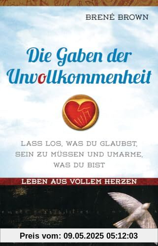 Die Gaben der Unvollkommenheit: Leben aus vollem Herzen - Lass los, was du glaubst sein zu müssen und umarme, was du bist