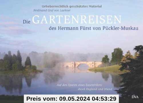 Die Gartenreisen des Hermann Fürst von Pückler-Muskau: Auf den Spuren eines Exzentrikers durch England und Irland