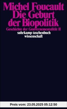 Die Geburt der Biopolitik. Geschichte der Gouvernementalität II: Geschichte der Gouvernementalität II. Vorlesungen am Collège de France 1978/1979: ... 1978/1979 (suhrkamp taschenbuch wissenschaft)