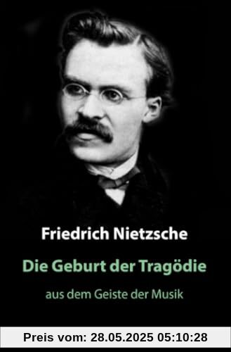Die Geburt der Tragödie: aus dem Geiste der Musik Die Geburt der Tragödie: aus dem Geiste der Musik