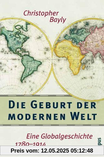 Die Geburt der modernen Welt: Eine Globalgeschichte 1780-1914