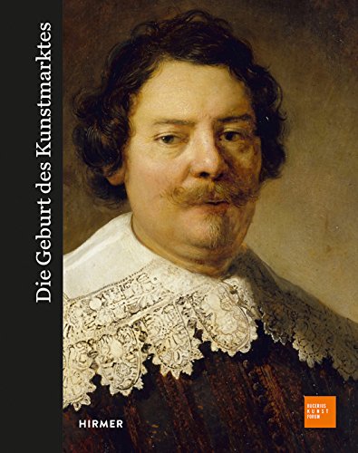 Die Geburt des Kunstmarktes: Rembrandt, Ruisdael, Van Goyen und die Kunst des Goldenen Zeitalters (Bucerius KUNST Forum) von Hirmer Verlag GmbH