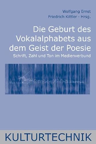 Die Geburt des Vokalalphabets aus dem Geist der Poesie: Schrift, Zahl und Ton im Medienverbund (Kulturtechnik)