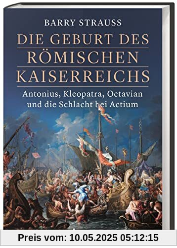 Die Geburt des römischen Kaiserreichs: Antonius, Kleopatra, Octavian und die Schlacht bei Actium Die Geburt des römischen Kaiserreichs: Antonius, Kleopatra, Octavian und die Schlacht bei Actium