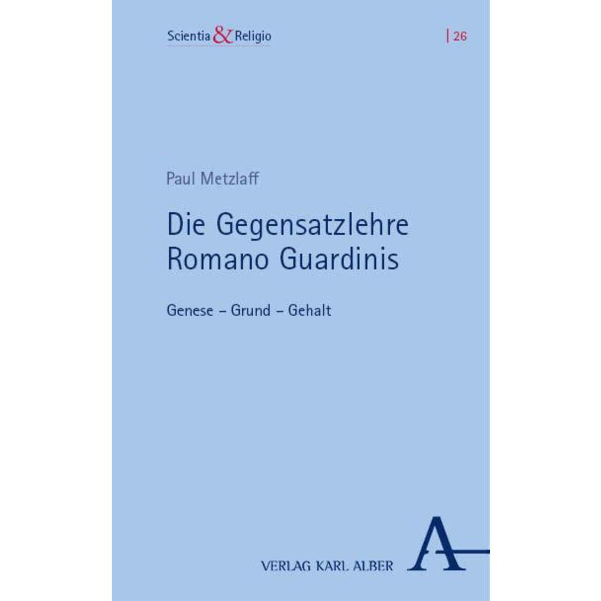 Die Gegensatzlehre Romano Guardinis Die Gegensatzlehre Romano Guardinis von Karl Alber i.d. Nomos Vlg