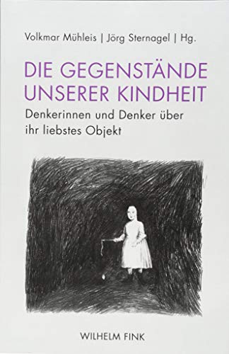 Die Gegenstände unserer Kindheit: Denkerinnen und Denker über ihr liebstes Objekt Die Gegenstände unserer Kindheit: Denkerinnen und Denker über ihr liebstes Objekt