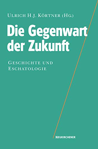 Die Gegenwart der Zukunft: Geschichte und Eschatologie