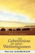 Die Geheimnisse der sieben Weltreligionen: Woran die Menschen glauben Die Geheimnisse der sieben Weltreligionen: Woran die Menschen glauben