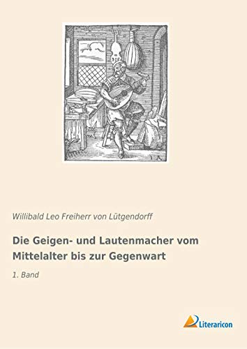 Die Geigen- und Lautenmacher vom Mittelalter bis zur Gegenwart: 1. Band Die Geigen- und Lautenmacher vom Mittelalter bis zur Gegenwart: 1. Band von Literaricon Verlag UG